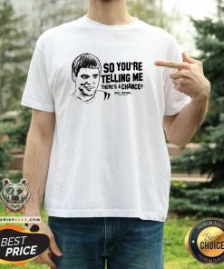 Top So You're Telling Me There's A Chance Cincy Football T-Shirt