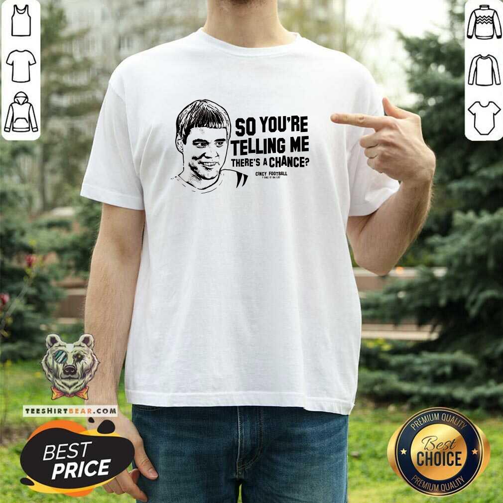 Shirt Top So You're Telling Me There's A Chance Cincy Football T-Shirt