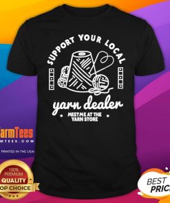 Top Support Your Local Yarn Dealer Meet Me At The Yarn Store T-Shirt