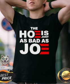 Top The Hoe Is Just As Bad As Joe T-Shirt