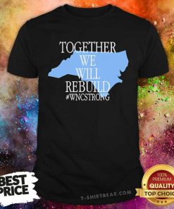 Top Together We Will Rebuild WNC Strong T-Shirt