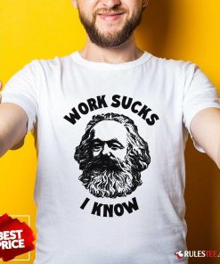 Top Work Sucks I Know T-Shirt