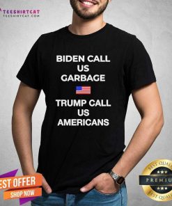 Awesome Biden Call US Garbage Trump Call US Americans T-Shirt