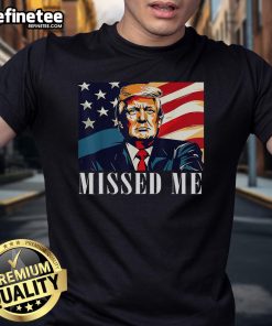 Awesome Donald Trump Missed Me T-Shirt featuring bold text and vibrant colors, perfect for Trump supporters.