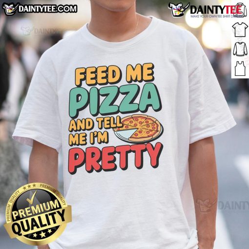 Alt Text: Awesome Feed Me Pizza And Call Me Pretty T-Shirt featuring a fun pizza graphic and playful text design.