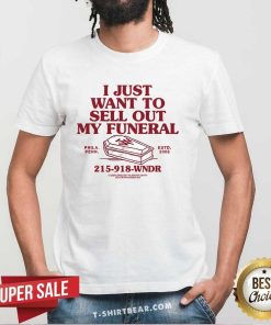 Awesome I Just Want To Sell Out My Funeral 215 918 WNDR T-Shirt