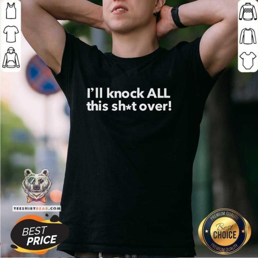 Awesome I'll Knock All This Shit Over T-Shirt