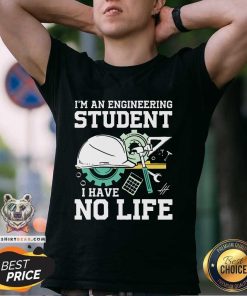 Awesome I'm An Engineering Student I Have No Life T-Shirt