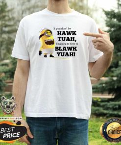 Awesome Minions If You Don't Fw Hawk Tuah Blawk Yuah T-Shirt