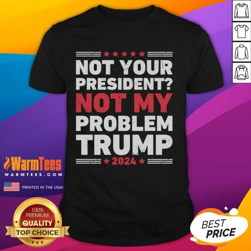 Alt Text: Awesome Not Your President Not My Problem Trump T-Shirt design featuring bold text and a casual style for political humor.