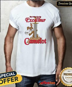 Awesome She Pulled On My Excalibur Until I Camelot T-Shirt