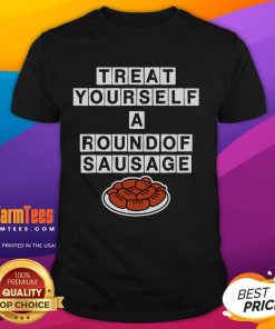 Awesome Treat Yourself A Round Of Sausage T-Shirt featuring a fun sausage graphic, perfect for food lovers and casual wear.