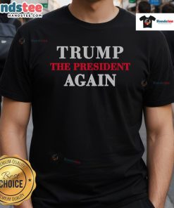 Awesome Trump The President Again T-Shirt featuring bold graphics and vibrant colors for political enthusiasts.