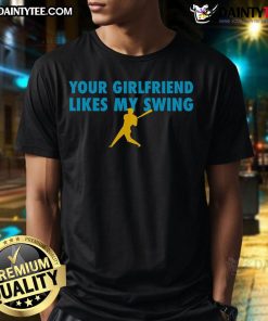 Awesome Your Girlfriend Likes My Swing Baseball T-Shirt in vibrant colors, perfect for baseball fans and casual wear.