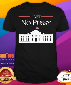 Best I Get No Pussy White House T-Shirt