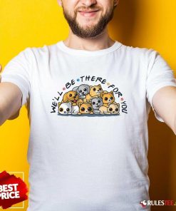 Cute Pet Friends We'll Be There For You T-Shirt