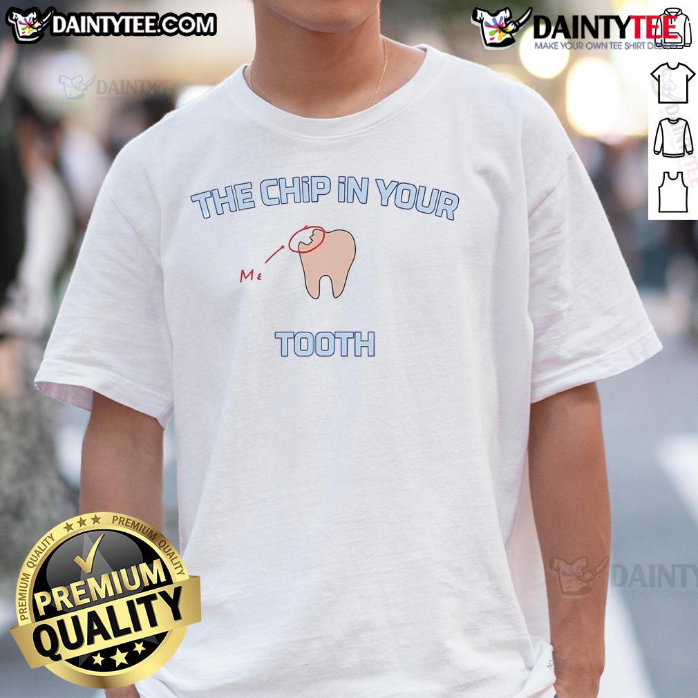 Cute The Chip In Your Me Tooth T Shirt Alt Text: Cute 'The Chip In Your Me Tooth' T-Shirt featuring a playful design perfect for dental humor enthusiasts.
