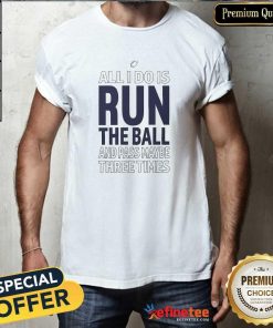 Funny All I Do Is Run The Ball And Pass Maybe Three Times T-Shirt