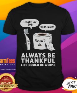 Funny Always Be Thankful Life Could Be Worse Toilet Humor T-Shirt design featuring humorous text and playful graphics.