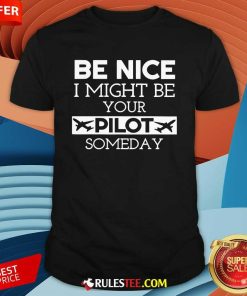 Funny Be Nice I Might Be Your Pilot Someday T-Shirt