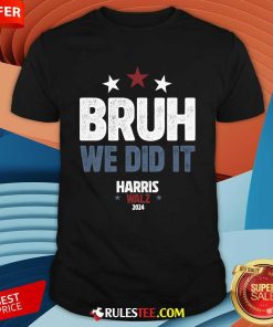 Funny Bruh We Did It We Won Harris Walz T-Shirt