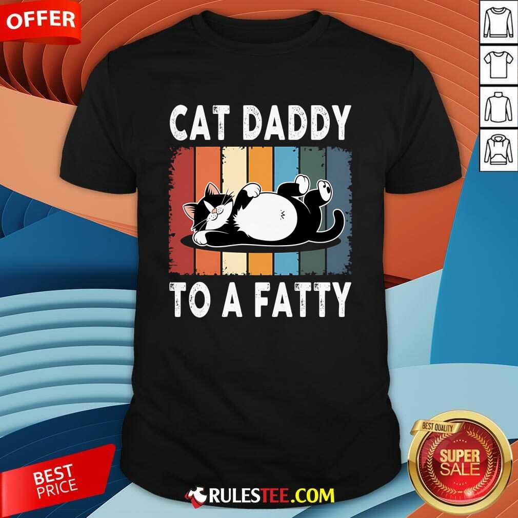 Shirt Funny Cat Daddy To A Fatty Chubby Cat T-Shirt