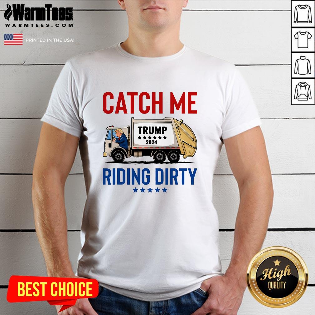 Shirt Funny Catch Me Riding Dirty Garbage Vote Trump Truck Trump 2024 T-Shirt