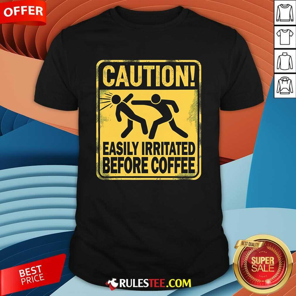 Shirt Funny Caution Easily Irritated Before Coffee T-Shirt
