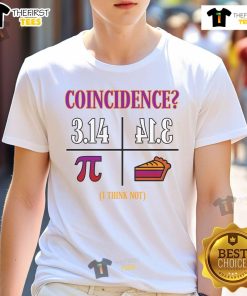 Funny Coincidence I Think Not Pi Day Pie T-Shirt featuring humorous pi symbol and pie graphic for math lovers.