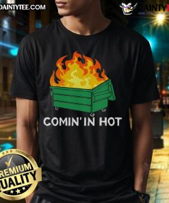Funny Comin In Hot Dumpster Fire T-Shirt featuring a vibrant graphic of a flaming dumpster, perfect for humor lovers.