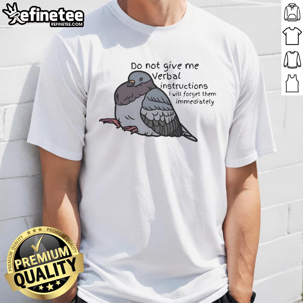 Funny Do Not Give Me Verbal Instructions I Will Forget Them Immediately Pigeon T-Shirt Funny 'Do Not Give Me Verbal Instructions I Will Forget Them Immediately' pigeon t-shirt design, perfect for humor lovers.