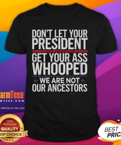 Funny Don't Let Your President Get Your Whooped Not Ancestors T-Shirt showcasing a humorous political statement design.