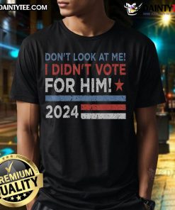 Funny 'Don't Look At Me I Didn't Vote For Him' T-Shirt design featuring humorous text and vibrant colors.