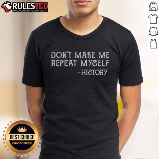 Funny Don't Make Me Repeat Myself History T-Shirt featuring humorous text and vibrant design for history lovers.