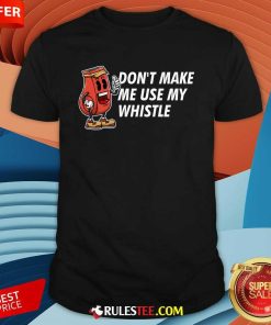 Funny Don't Make Me Use My Whistle Coach Coaching T-Shirt