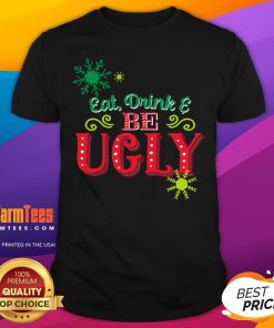 Funny Eat Drink Be Ugly Christmas Quote T-Shirt