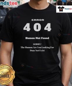 Alt Text: Funny Error 404 Human Not Found T-Shirt featuring a playful design for tech lovers and humor enthusiasts.