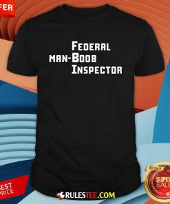 Funny Federal Man-Boob Inspector T-Shirt