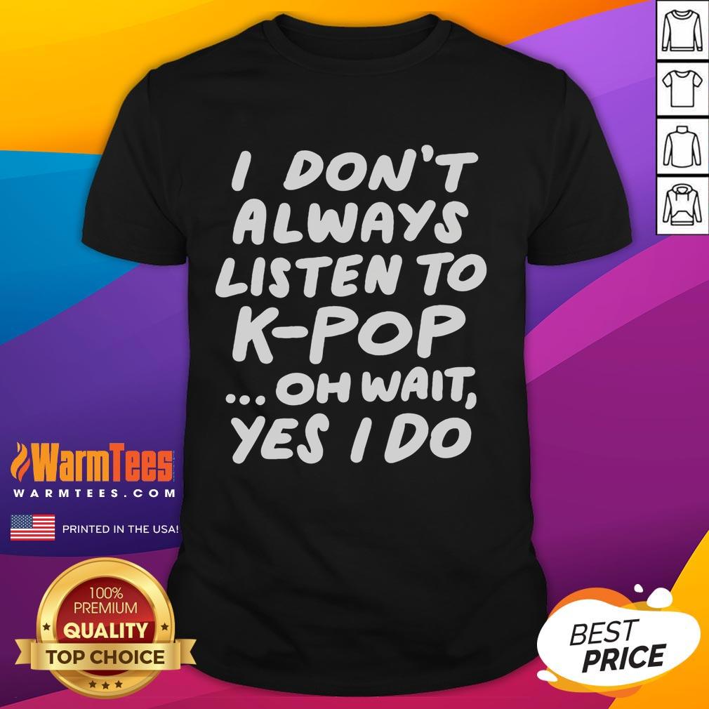 Funny I Don'T Always Listen To Kpop South Korean Kpop T Shirt Funny 'I Dont Always Listen to Kpop' South Korean Kpop T-Shirt design featuring playful typography and vibrant colors.