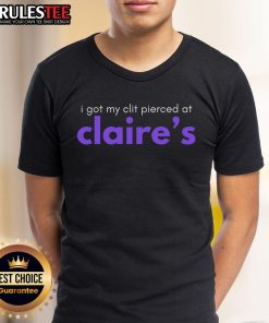 Funny I Got My Clit Pierced At Claire's T-Shirt featuring bold text and playful design, perfect for humor lovers.