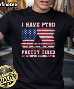 Funny I Have PTSD Pretty Tired of Stupid Democrats T-Shirt design featuring humorous text on a casual tee.