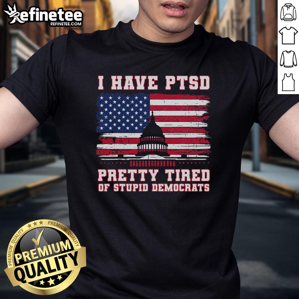 Funny I Have Ptsd Pretty Tired Of Stupid Democrats T Shirt Funny I Have PTSD Pretty Tired of Stupid Democrats T-Shirt design featuring humorous text on a casual tee.