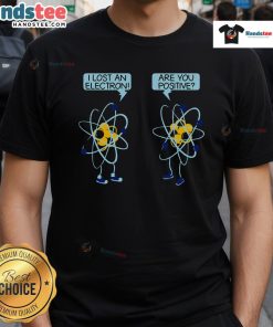 Funny 'I Lost An Electron, Are You Positive?' Chemistry Math T-Shirt featuring a humorous science-themed design.