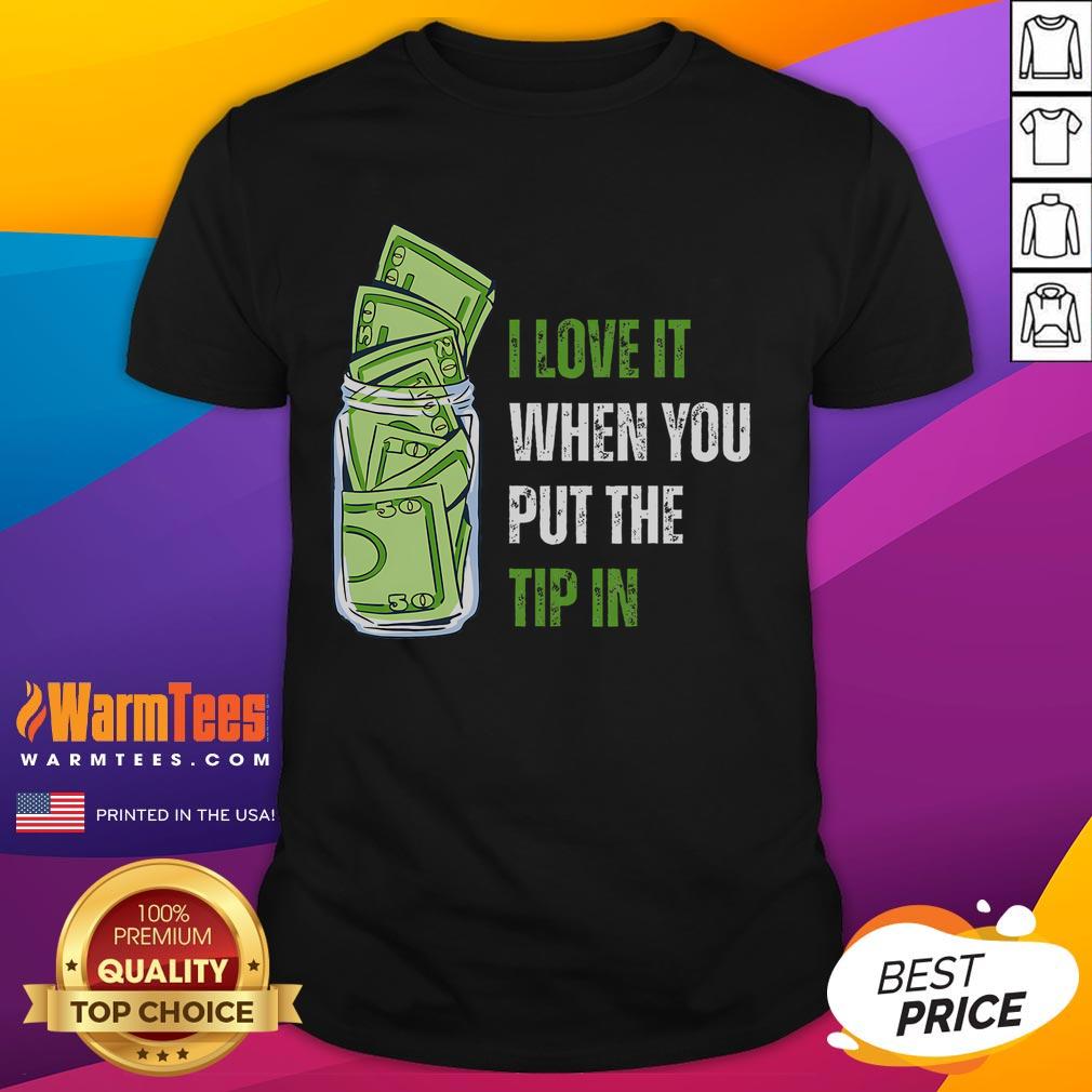 Funny I Love It When You Put The Tip In T Shirt Alt Text: Humorous 'I Love It When You Put The Tip In' T-Shirt design featuring playful text and bold colors for comedic fashion.