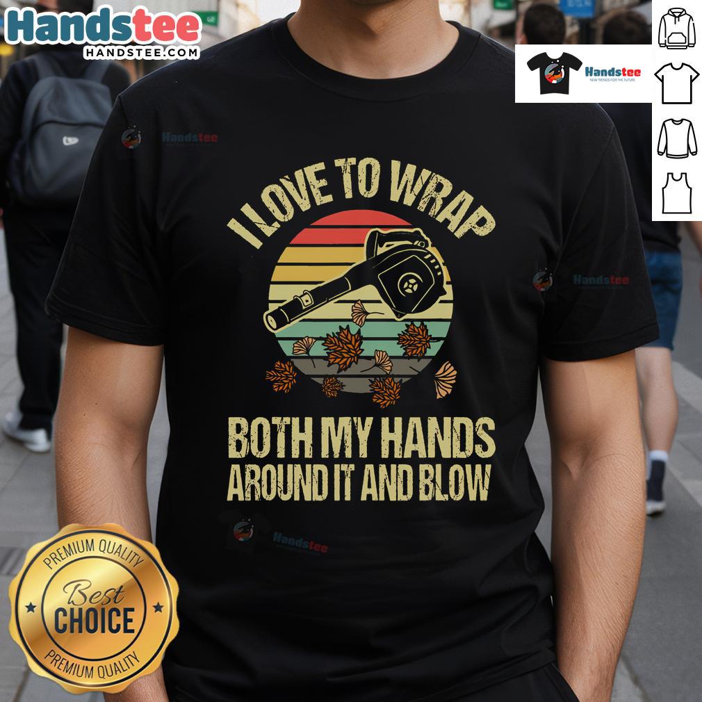 Funny I Love To Wrap Both My Hands And Blow Leaf Blower Vintage Sunset T Shirt Funny vintage sunset t-shirt design featuring a person with a leaf blower and the phrase 'I Love To Wrap Both My Hands.'