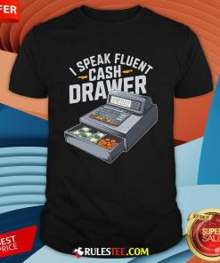 Funny I Speak Fluent Cash Drawer Cashier T-Shirt