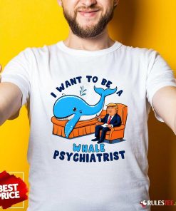 Funny I Want To Be A Whale Psychiatrist T-Shirt