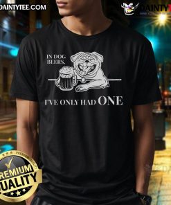 Funny 'In Dog Beers Ive Only Had One' drinking T-shirt featuring a playful dog graphic and humorous text design.