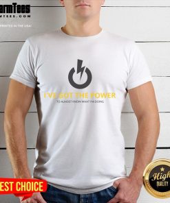 Funny 'I've Got The Power To Almost Know What I'm Doing' T-Shirt featuring humorous text design for casual wear.