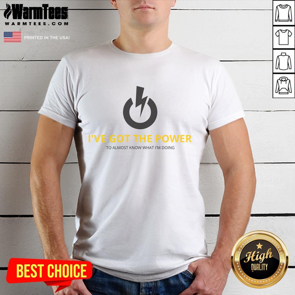 Funny I'Ve Got The Power To Almost Know What I'M Doing T Shirt Funny 'I've Got The Power To Almost Know What I'm Doing' T-Shirt featuring humorous text design for casual wear.